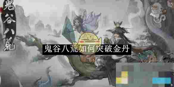 《鬼谷八荒》突破金丹境攻略