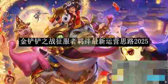 《金铲铲之战》征服者羁绊最新运营思路2025