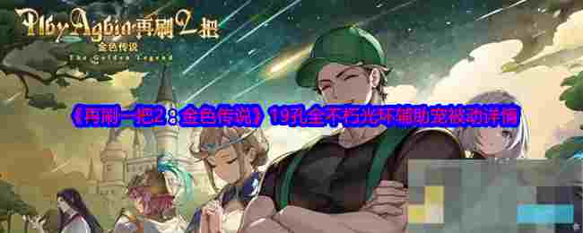 《再刷一把2：金色传说》19孔全不朽光环辅助宠被动详情