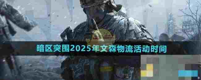 《暗区突围》2025年文森物流活动时间