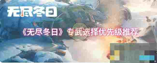 《无尽冬日》专武选择优先级推荐