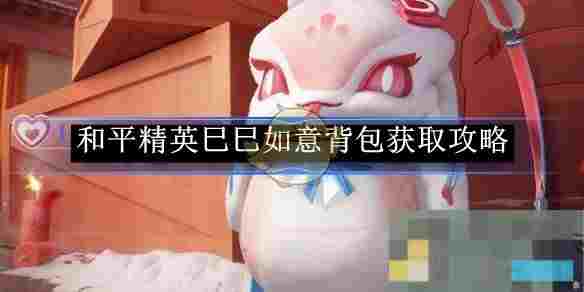 《和平精英》巳巳如意背包获取攻略
