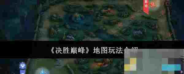 《决胜巅峰》地图玩法介绍