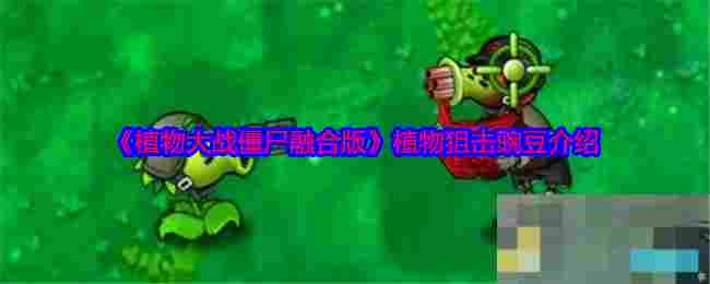 《植物大战僵尸融合版》植物狙击豌豆介绍