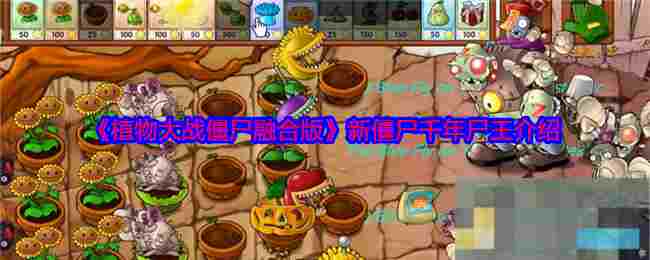 《植物大战僵尸融合版》新僵尸千年尸王介绍