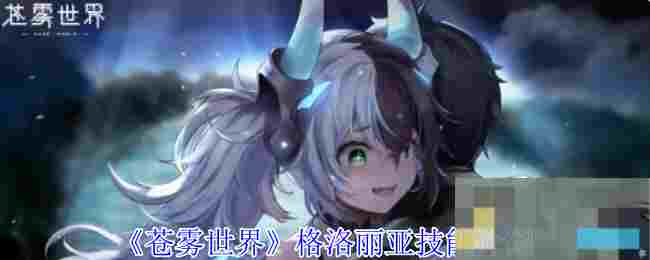 《苍雾世界》格洛丽亚技能介绍