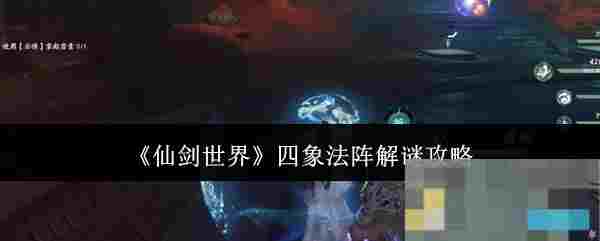 《仙剑世界》四象法阵解谜攻略