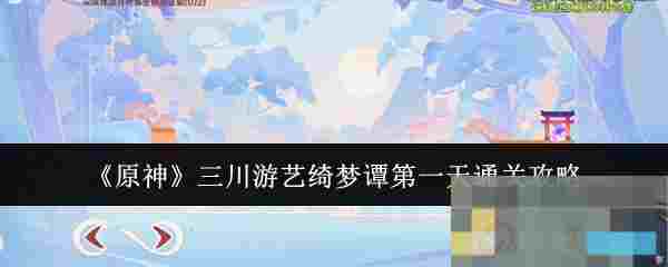 《原神》三川游艺绮梦谭第一天通关攻略