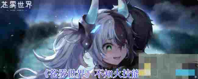 《苍雾世界》不知火技能介绍