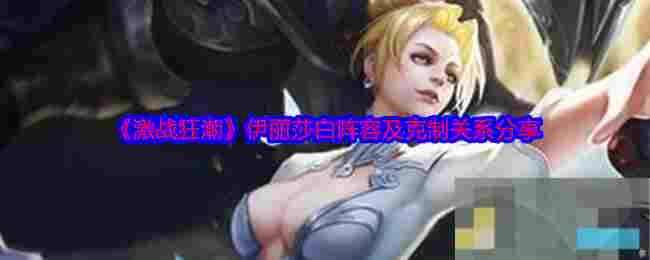 《激战狂潮》伊丽莎白阵容及克制关系分享