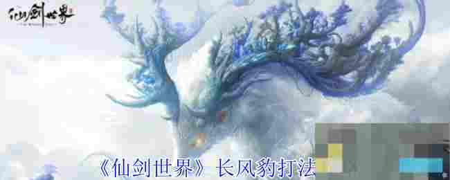 《仙剑世界》长风豹打法攻略
