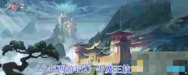 《少年西游记2》牛魔王技能介绍