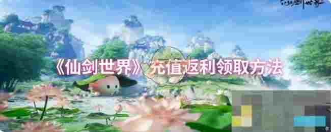 《仙剑世界》充值返利领取方法