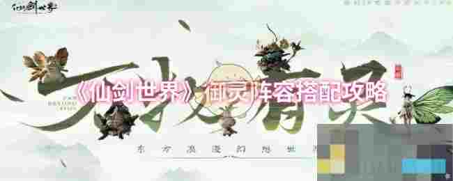 《仙剑世界》御灵阵容搭配攻略