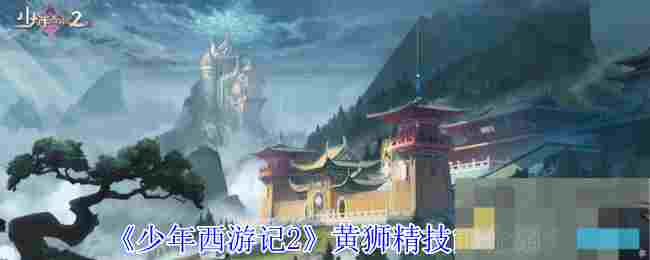 《少年西游记2》黄狮精技能介绍