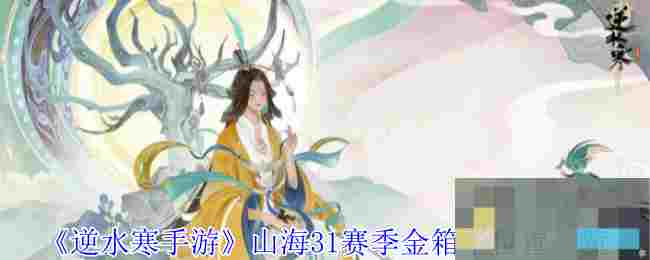 《逆水寒手游》山海31赛季金箱子位置一览