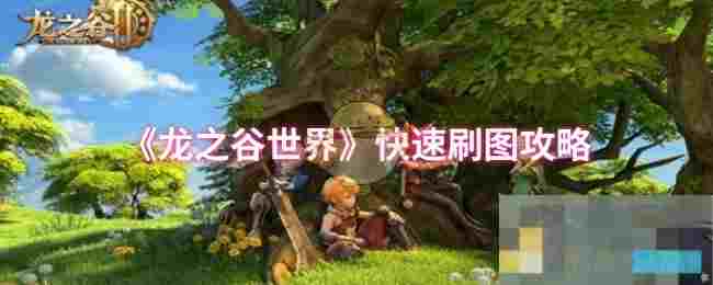 《龙之谷世界》快速刷图攻略