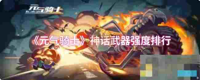 《元气骑士》神话武器强度排行