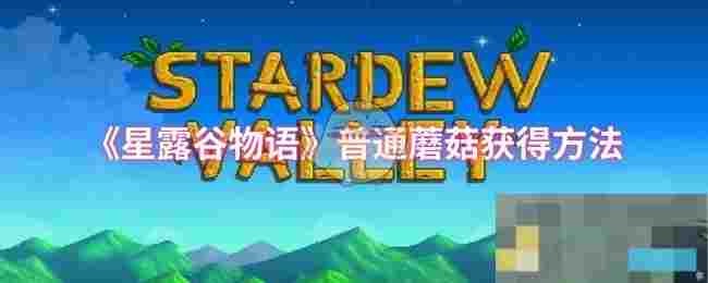 《星露谷物语》普通蘑菇获得方法