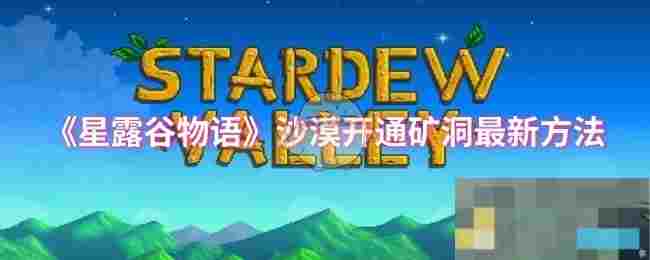 《星露谷物语》沙漠开通矿洞最新方法