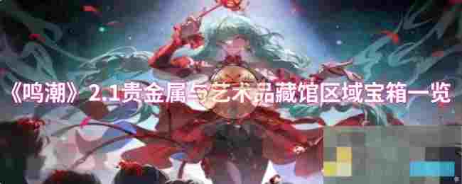 《鸣潮》2.1贵金属与艺术品藏馆区域宝箱一览