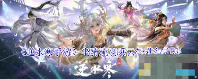 《逆水寒手游》坐骑琉羽乘云轩获得方法