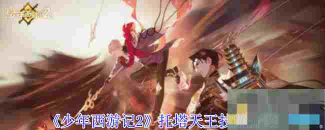 《少年西游记2》托塔天王技能介绍
