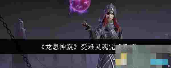 《龙息神寂》受难灵魂完成攻略