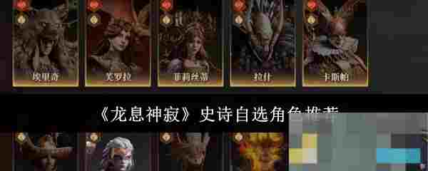 《龙息神寂》史诗自选角色推荐