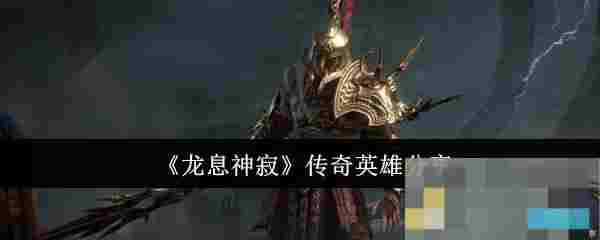 《龙息神寂》传奇英雄分享