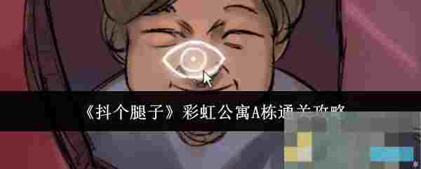 《抖个腿子》彩虹公寓A栋通关攻略