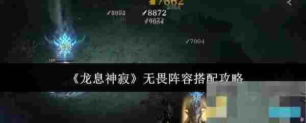 《龙息神寂》无畏阵容搭配攻略
