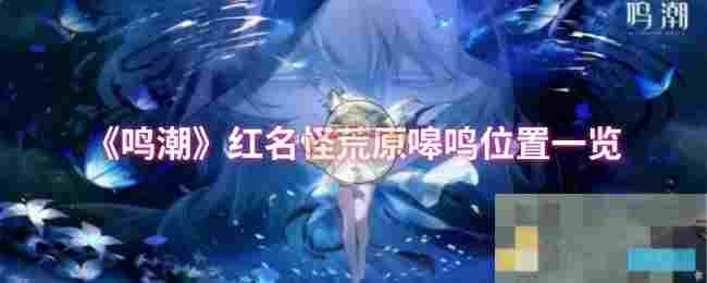 《鸣潮》红名怪荒原嗥鸣位置一览