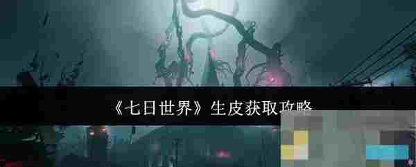 《七日世界》生皮获取攻略