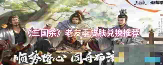 《三国杀》老友季皮肤兑换推荐