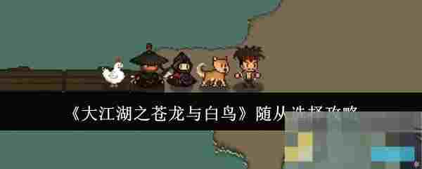 《大江湖之苍龙与白鸟》随从选择攻略