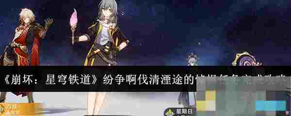 《崩坏：星穹铁道》纷争啊伐清湮途的悼惧任务完成攻略