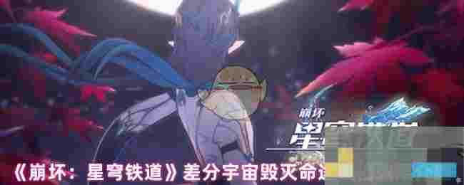 《崩坏：星穹铁道》差分宇宙毁灭命途祝福效果介绍