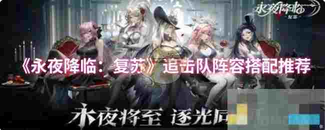 《永夜降临：复苏》追击队阵容搭配推荐