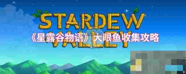 《星露谷物语》大眼鱼收集攻略