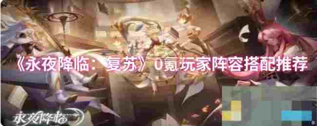 《永夜降临：复苏》0氪玩家阵容搭配推荐