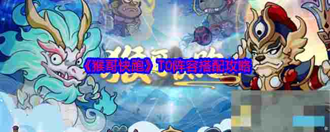 《猴哥快跑》T0阵容搭配攻略