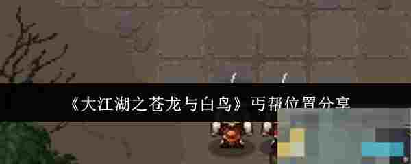 《大江湖之苍龙与白鸟》丐帮位置分享
