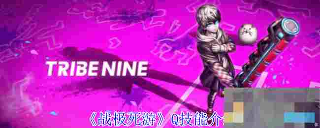 《战极死游》Q技能介绍