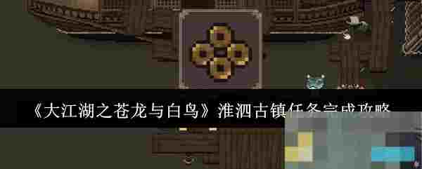《大江湖之苍龙与白鸟》淮泗古镇任务完成攻略