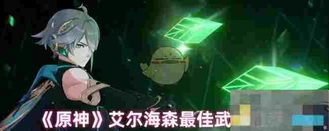 《原神》艾尔海森最佳武器推荐