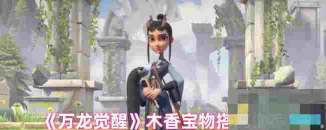 《万龙觉醒》木香宝物搭配推荐