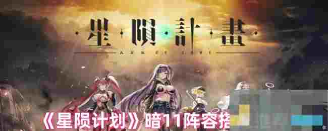 《星陨计划》暗11阵容搭配推荐
