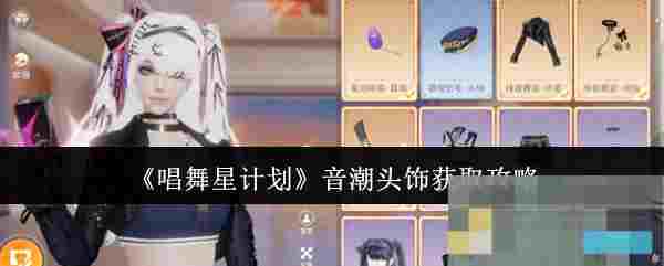 《唱舞星计划》音潮头饰获取攻略