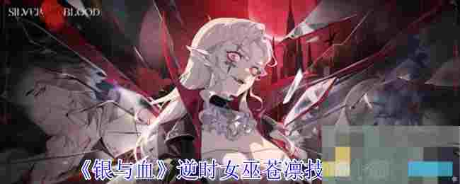 《银与血》逆时女巫苍凛技能介绍